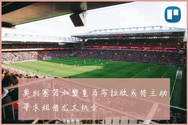 奥利塞若加盟皇马布拉欣或将主动寻求租借尤文机会